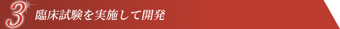 3 臨床試験を実施して開発